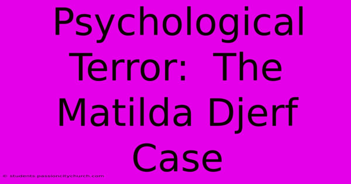 Psychological Terror:  The Matilda Djerf Case