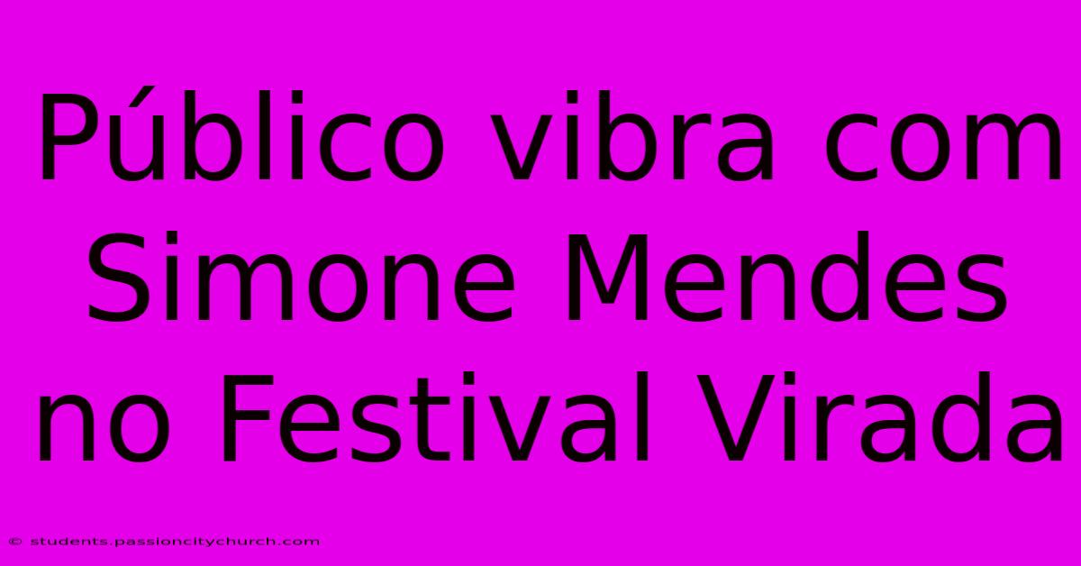 Público Vibra Com Simone Mendes No Festival Virada