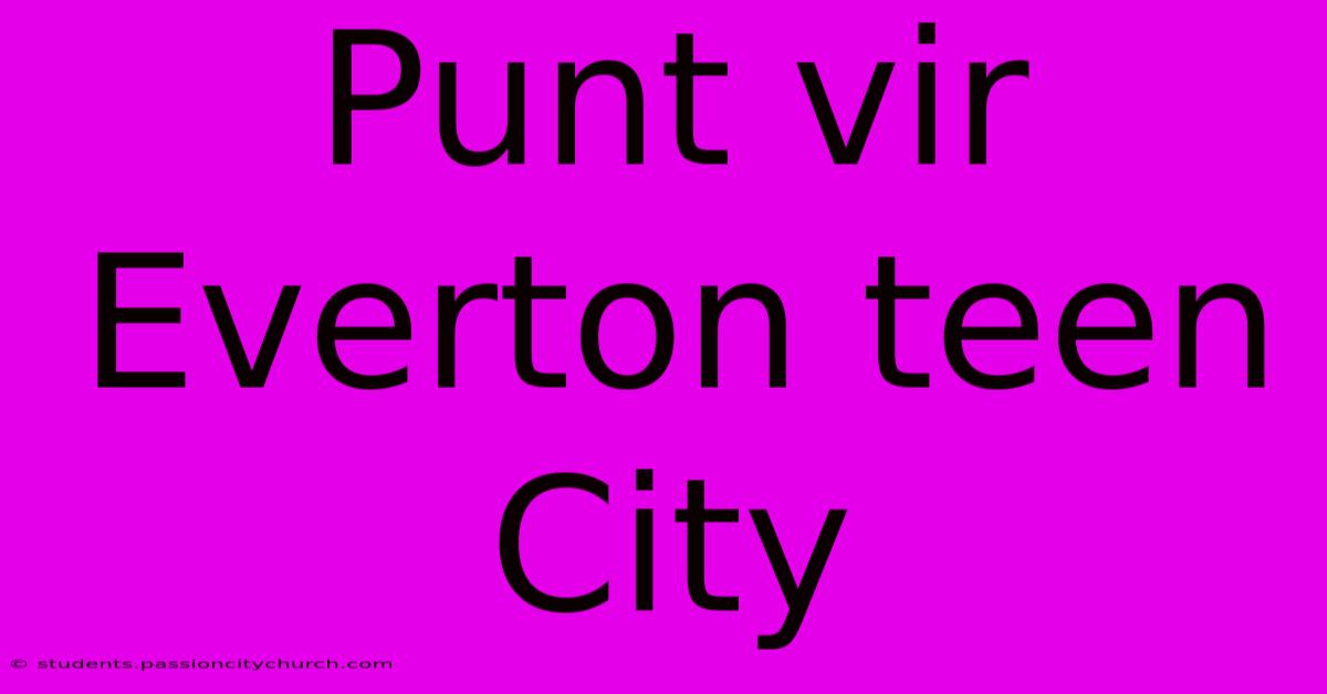 Punt Vir Everton Teen City