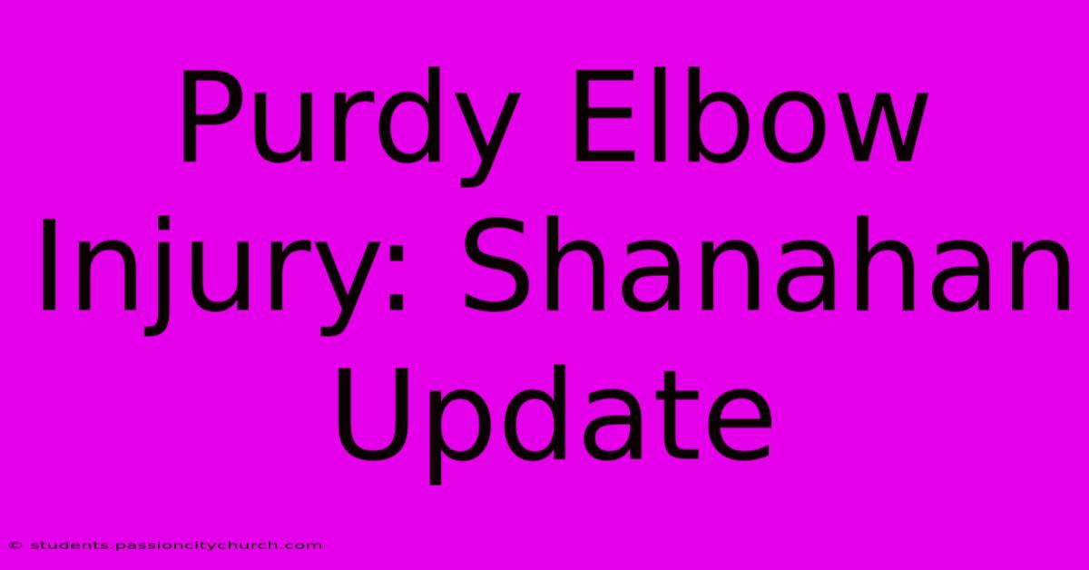 Purdy Elbow Injury: Shanahan Update