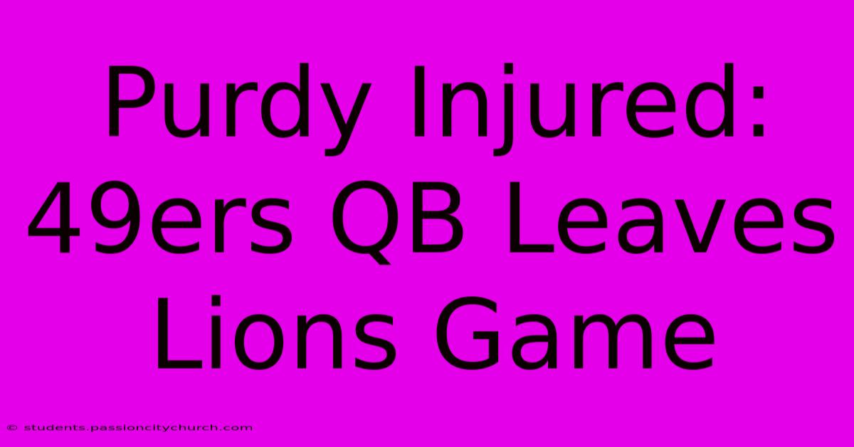 Purdy Injured: 49ers QB Leaves Lions Game