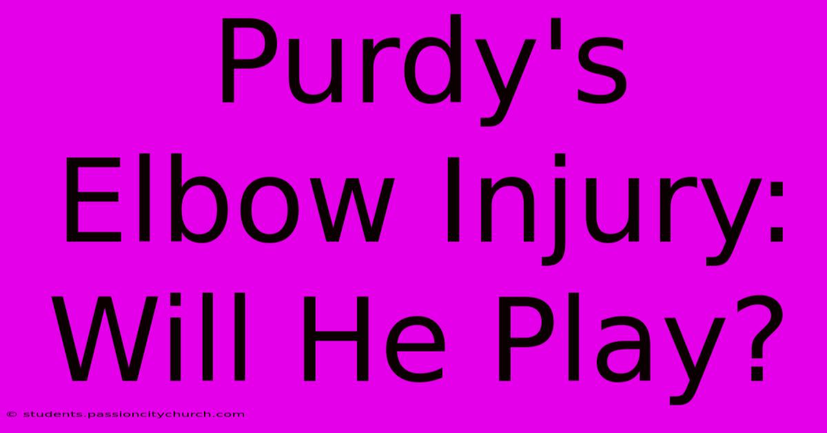 Purdy's Elbow Injury: Will He Play?