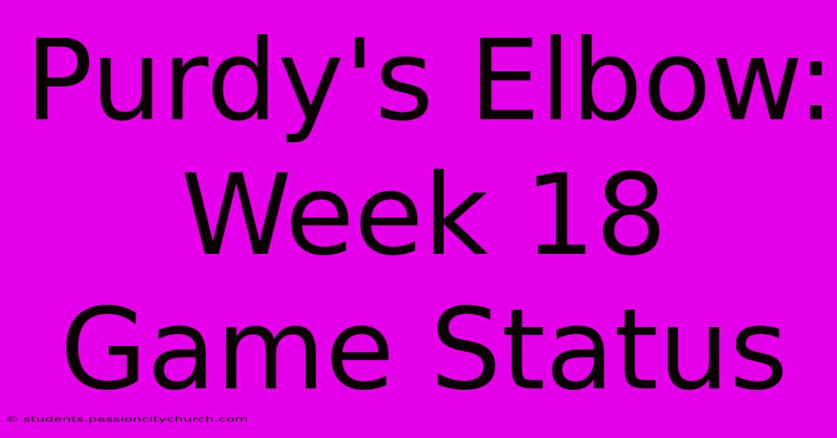 Purdy's Elbow: Week 18 Game Status