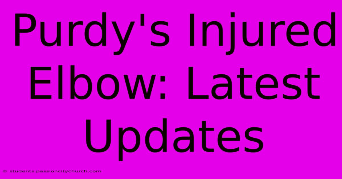 Purdy's Injured Elbow: Latest Updates