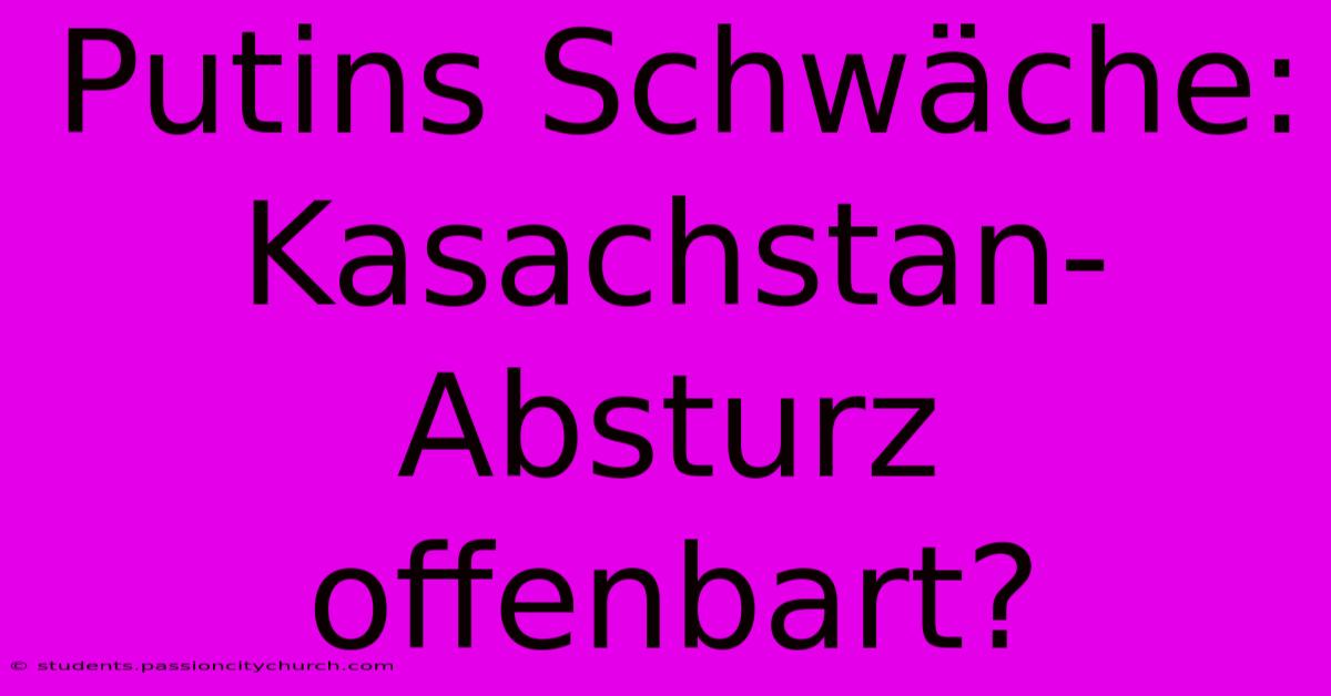 Putins Schwäche: Kasachstan-Absturz Offenbart?