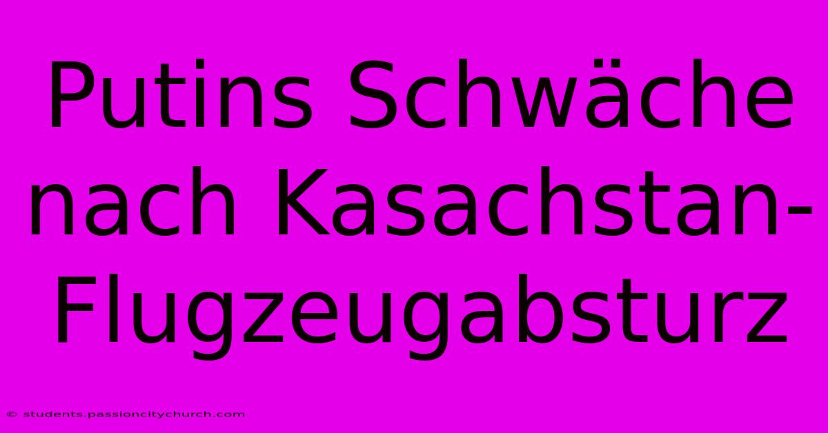 Putins Schwäche Nach Kasachstan-Flugzeugabsturz