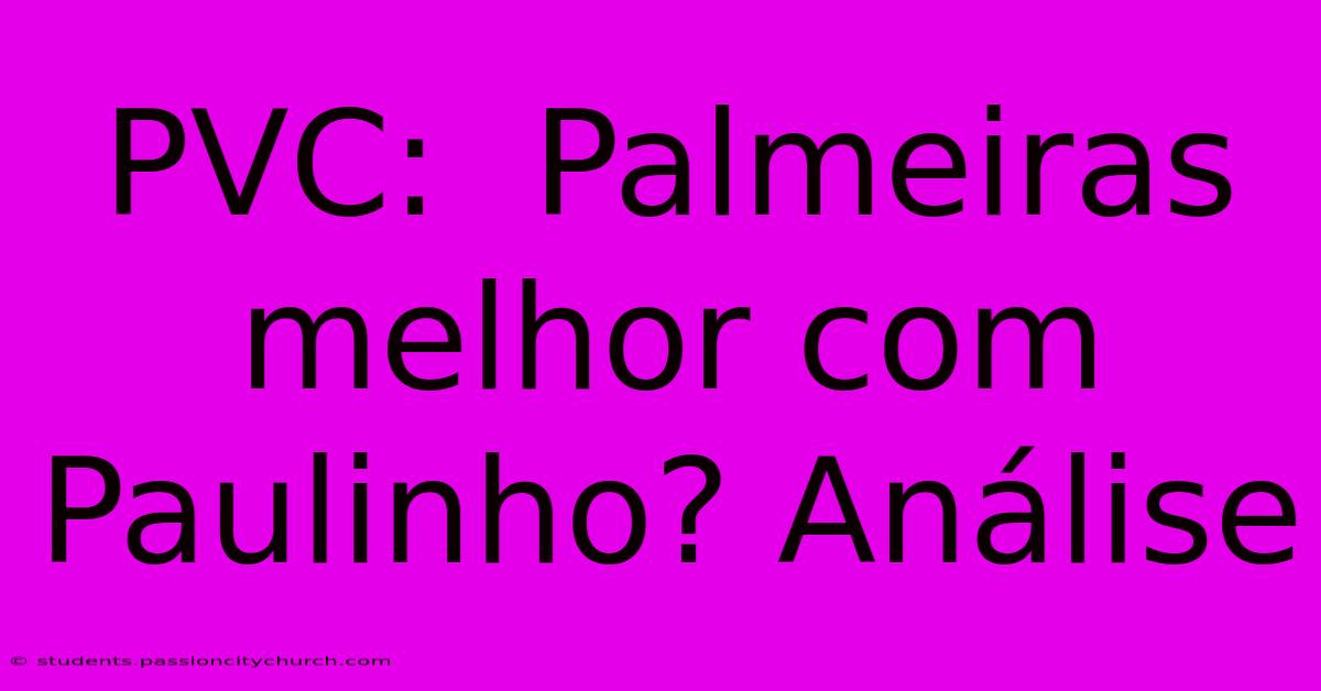 PVC:  Palmeiras Melhor Com Paulinho? Análise