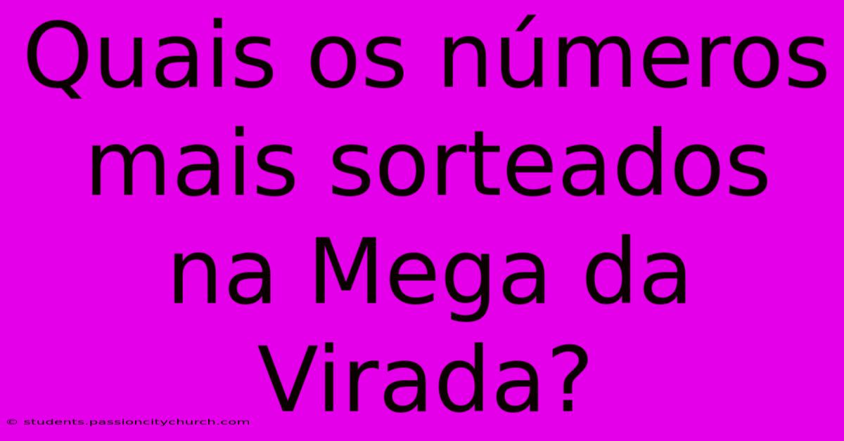 Quais Os Números Mais Sorteados Na Mega Da Virada?