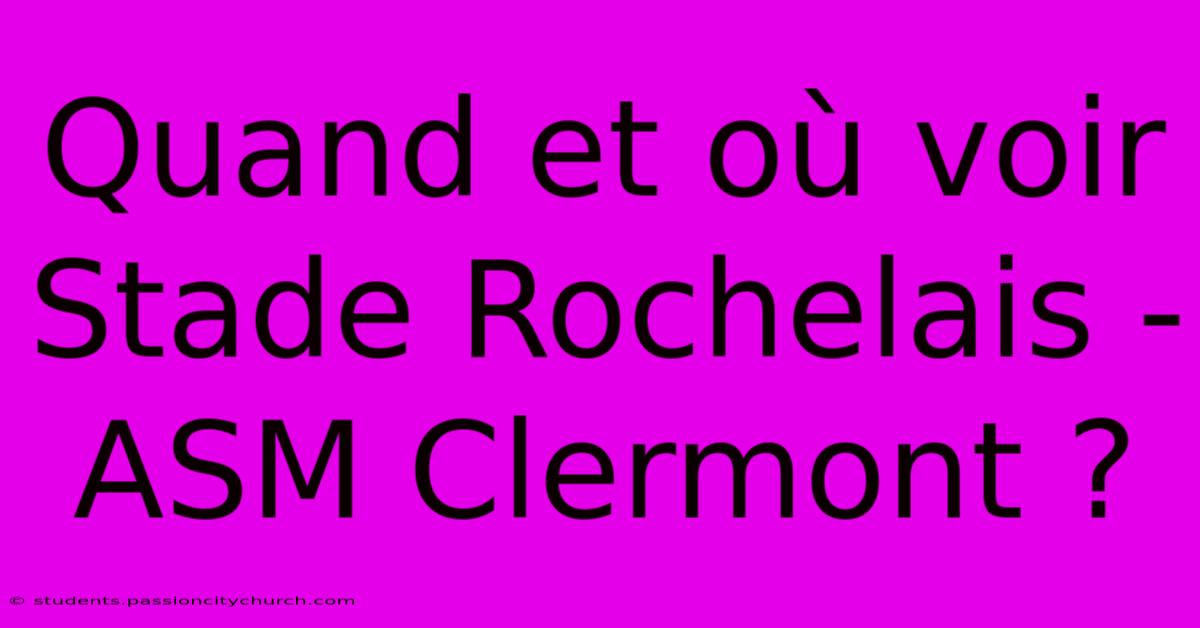 Quand Et Où Voir Stade Rochelais - ASM Clermont ?