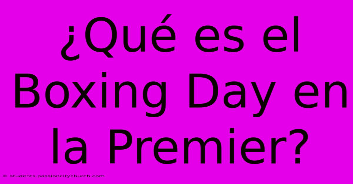 ¿Qué Es El Boxing Day En La Premier?