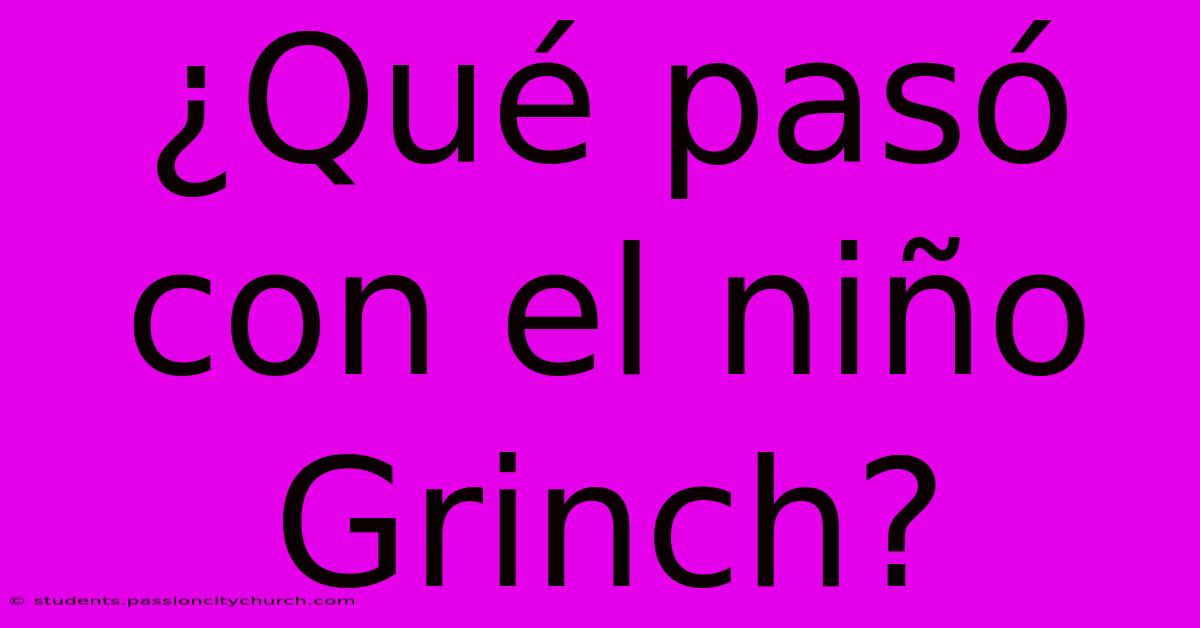 ¿Qué Pasó Con El Niño Grinch?