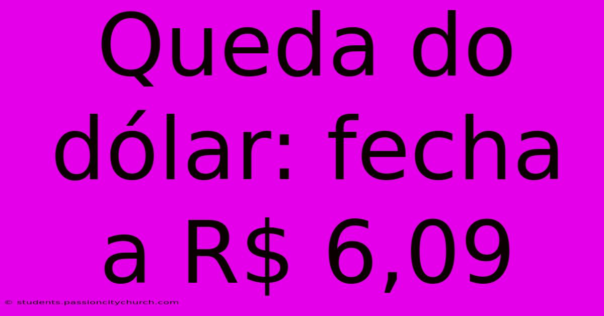 Queda Do Dólar: Fecha A R$ 6,09