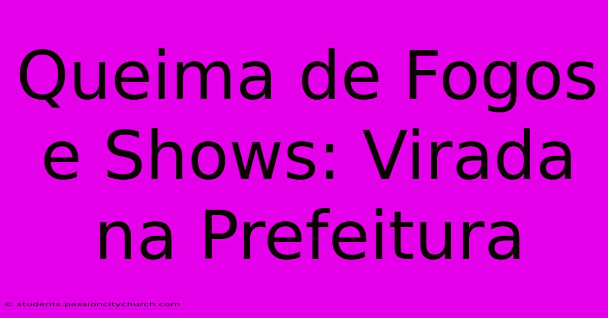 Queima De Fogos E Shows: Virada Na Prefeitura