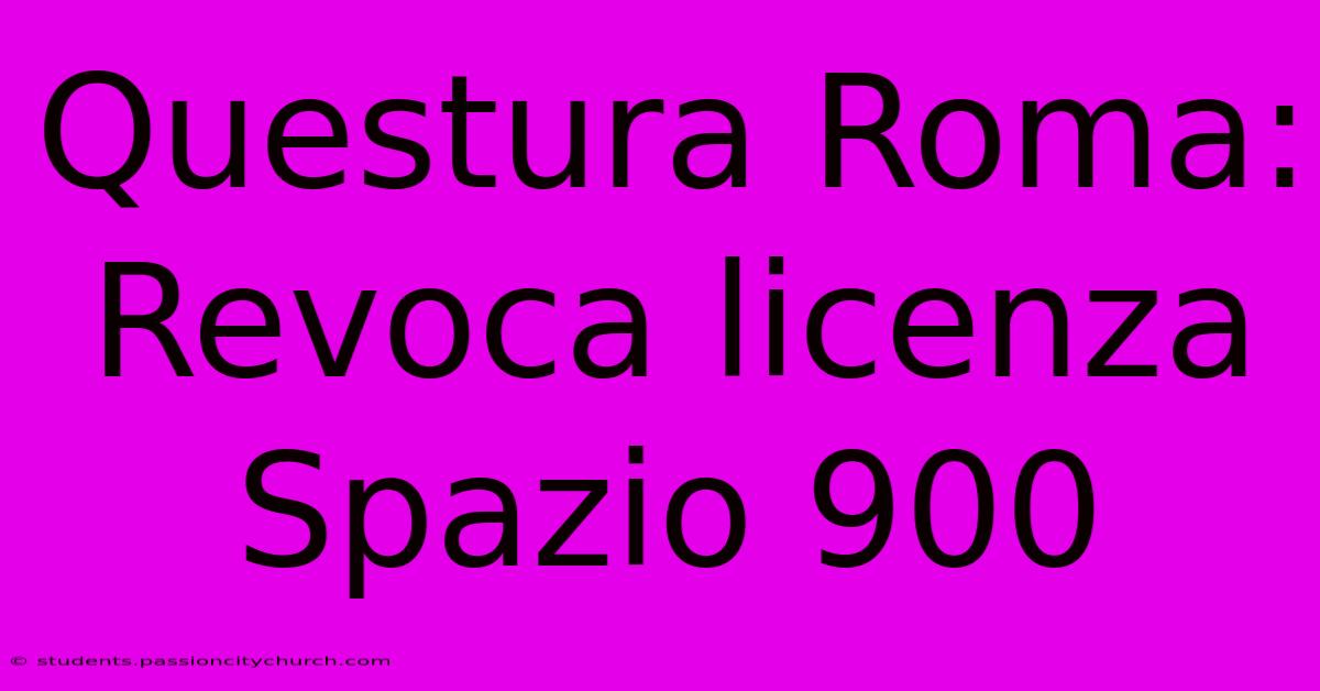 Questura Roma: Revoca Licenza Spazio 900