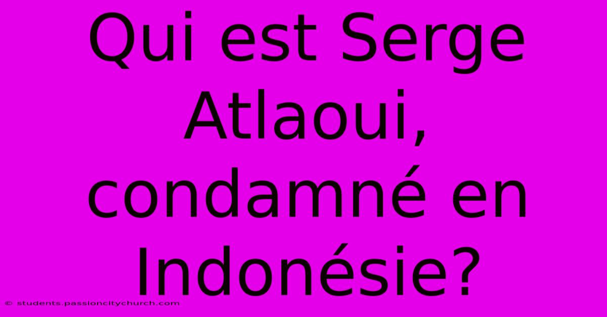 Qui Est Serge Atlaoui, Condamné En Indonésie?