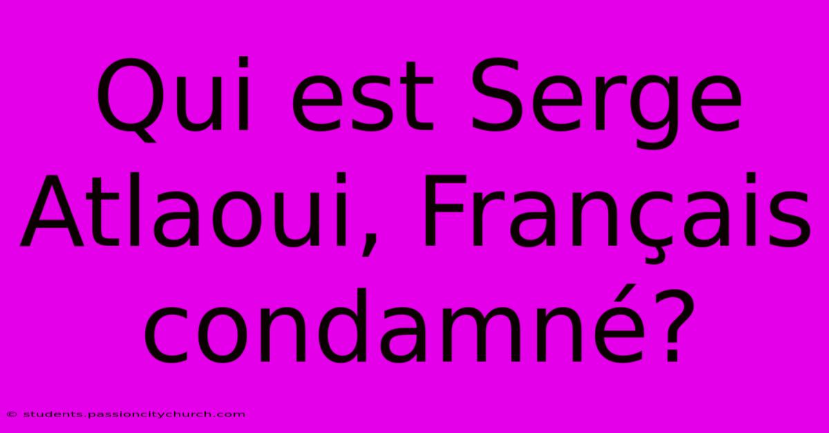 Qui Est Serge Atlaoui, Français Condamné?