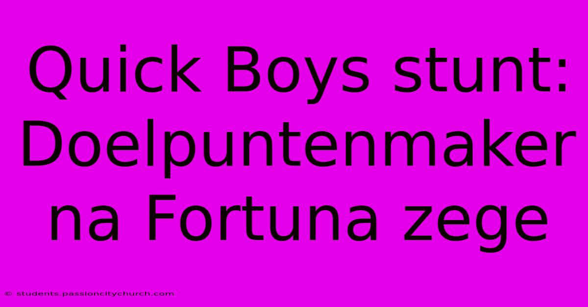 Quick Boys Stunt: Doelpuntenmaker Na Fortuna Zege