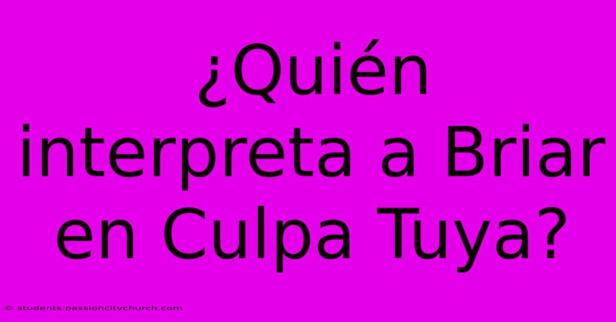 ¿Quién Interpreta A Briar En Culpa Tuya?