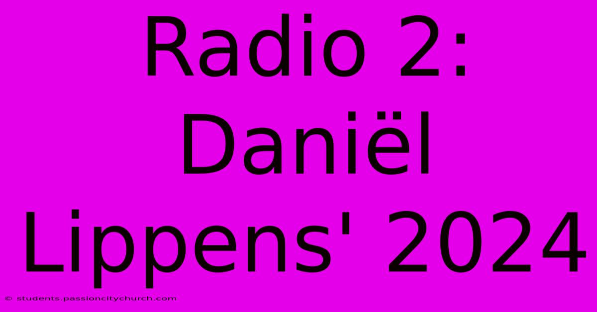 Radio 2: Daniël Lippens' 2024