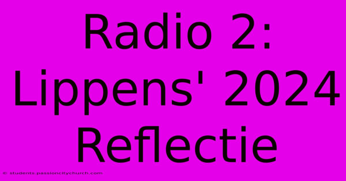 Radio 2: Lippens' 2024 Reflectie