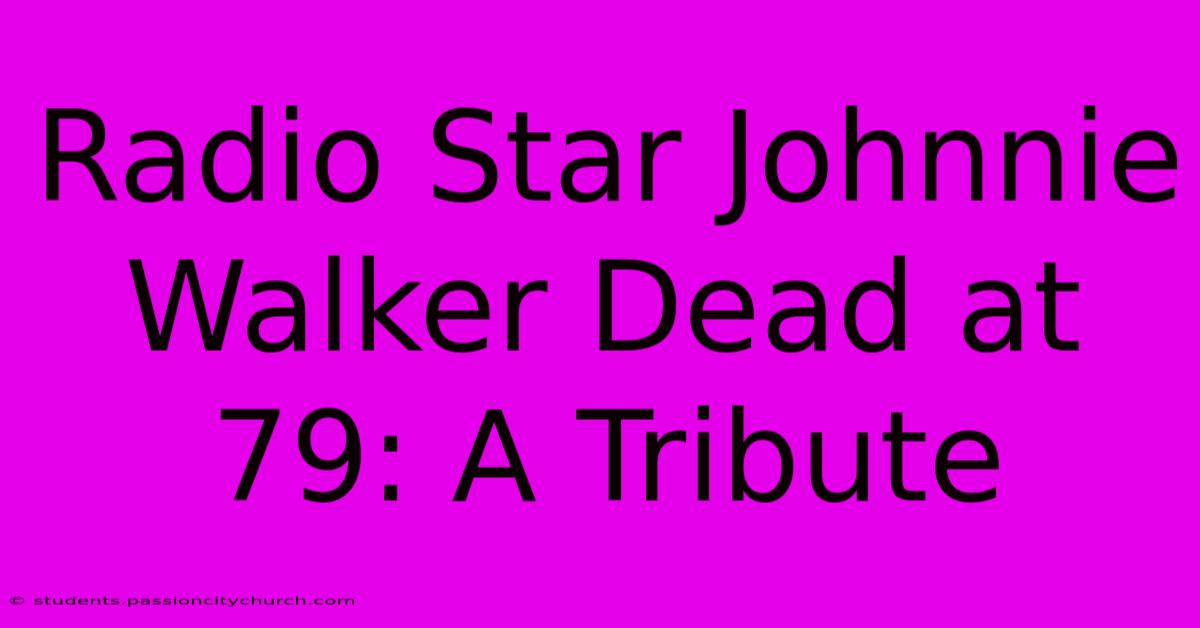 Radio Star Johnnie Walker Dead At 79: A Tribute