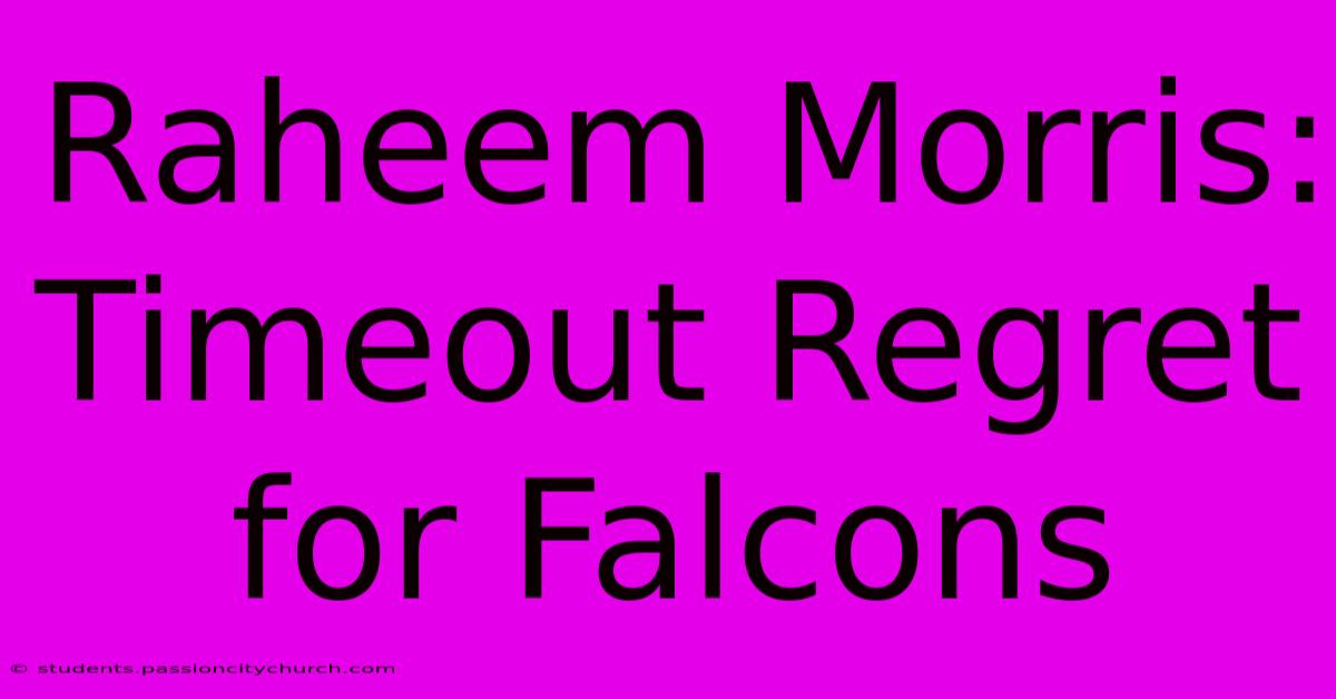 Raheem Morris: Timeout Regret For Falcons