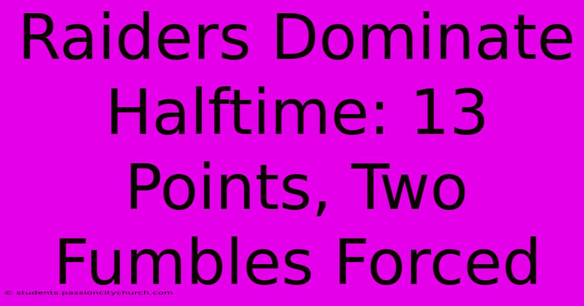 Raiders Dominate Halftime: 13 Points, Two Fumbles Forced