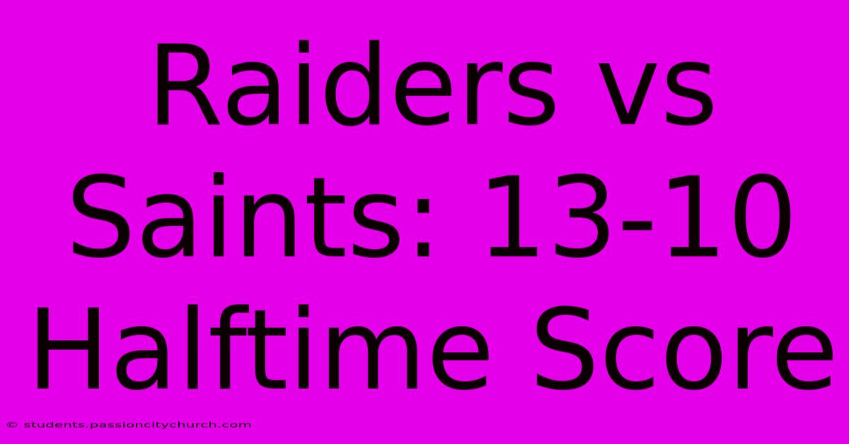 Raiders Vs Saints: 13-10 Halftime Score