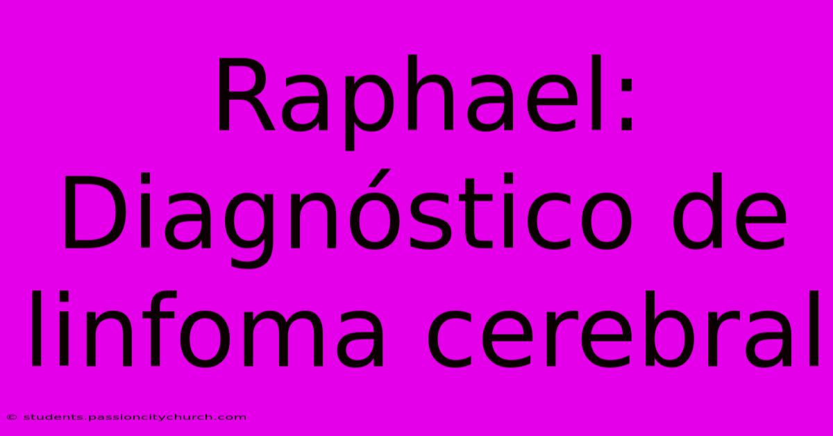 Raphael: Diagnóstico De Linfoma Cerebral