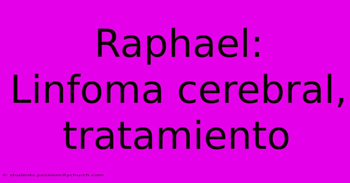 Raphael:  Linfoma Cerebral, Tratamiento