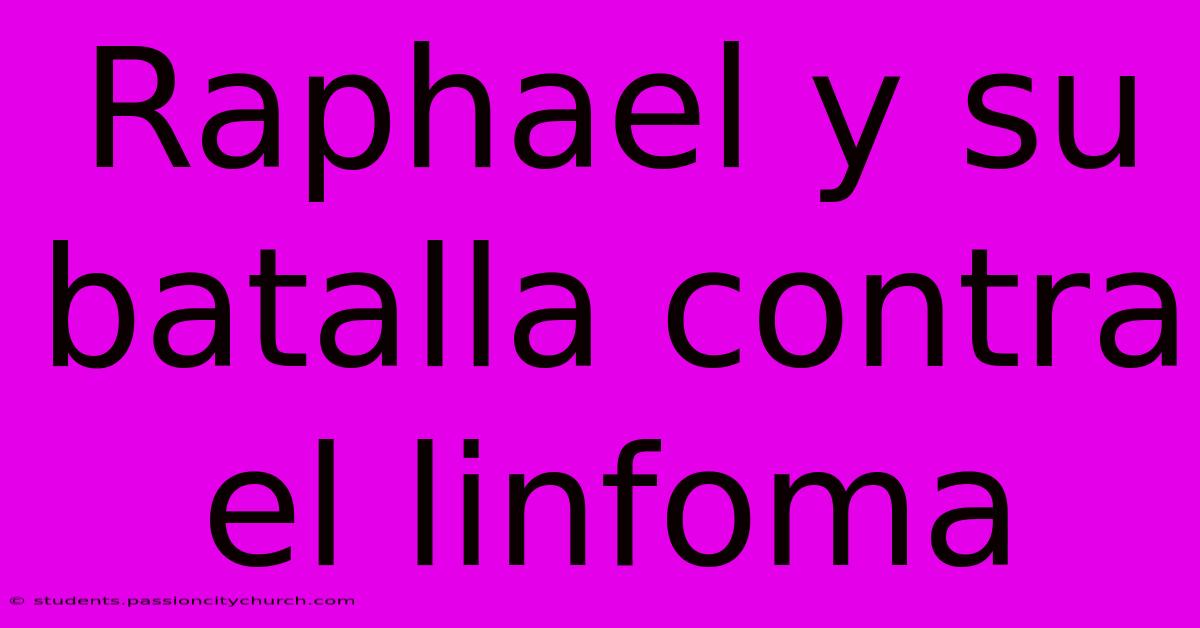 Raphael Y Su Batalla Contra El Linfoma