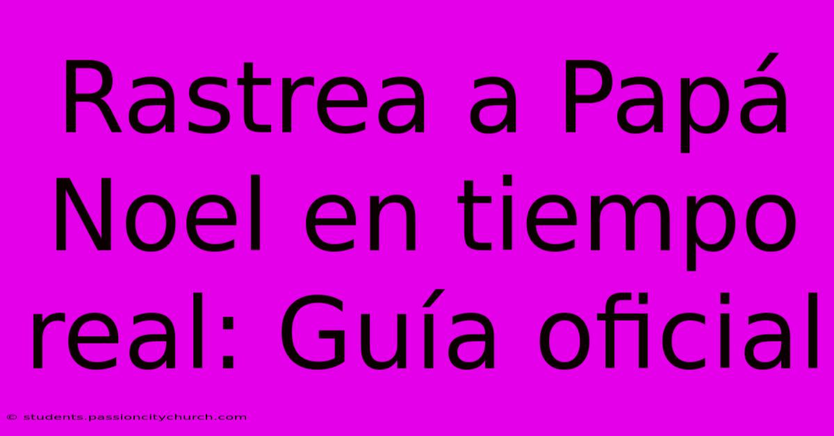 Rastrea A Papá Noel En Tiempo Real: Guía Oficial