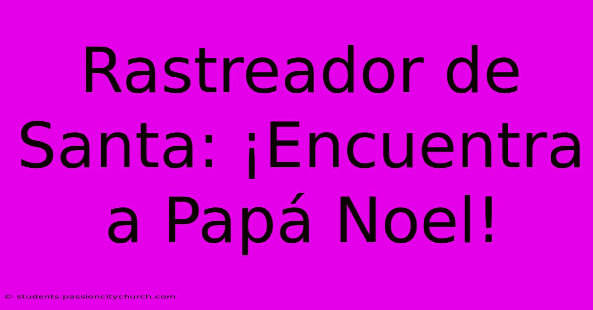 Rastreador De Santa: ¡Encuentra A Papá Noel!