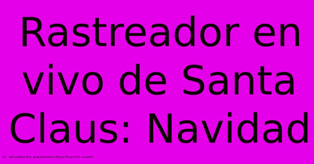 Rastreador En Vivo De Santa Claus: Navidad