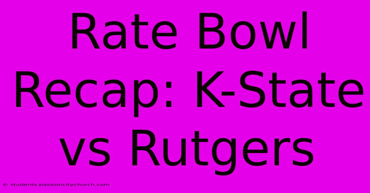 Rate Bowl Recap: K-State Vs Rutgers