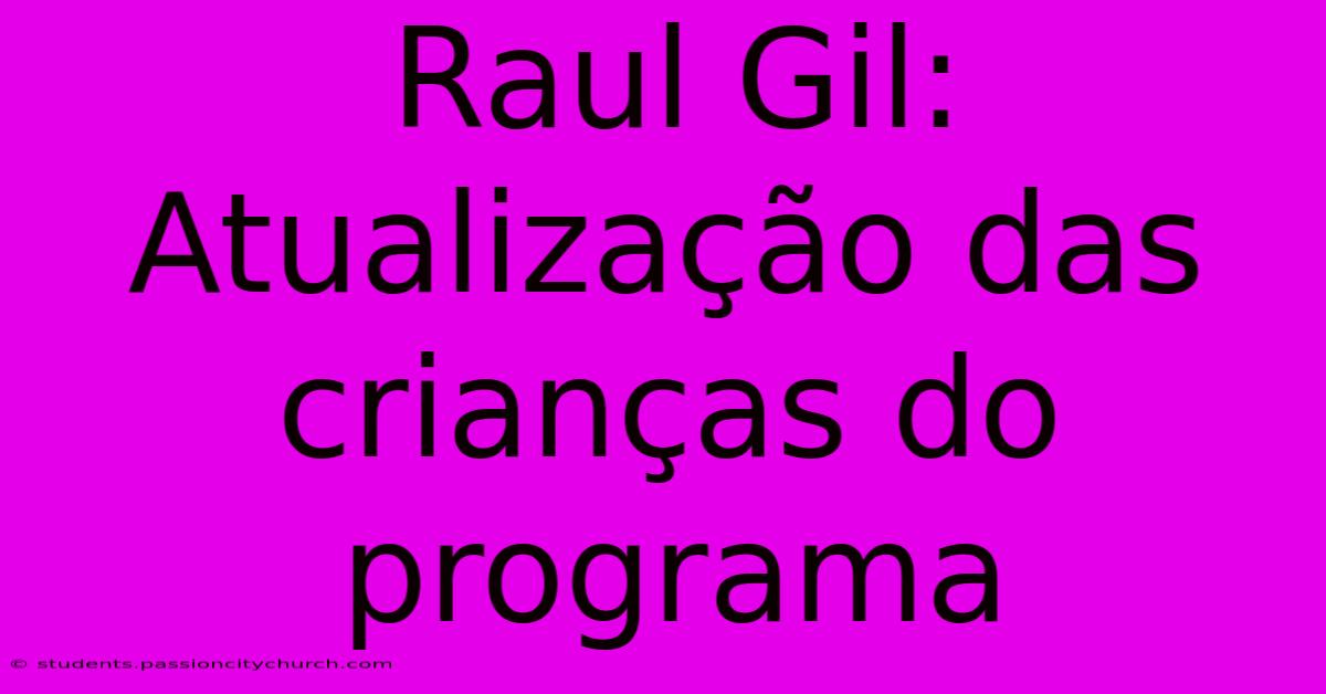 Raul Gil: Atualização Das Crianças Do Programa