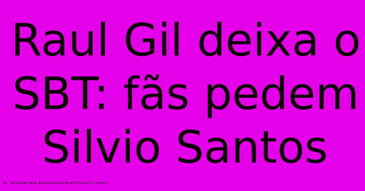 Raul Gil Deixa O SBT: Fãs Pedem Silvio Santos