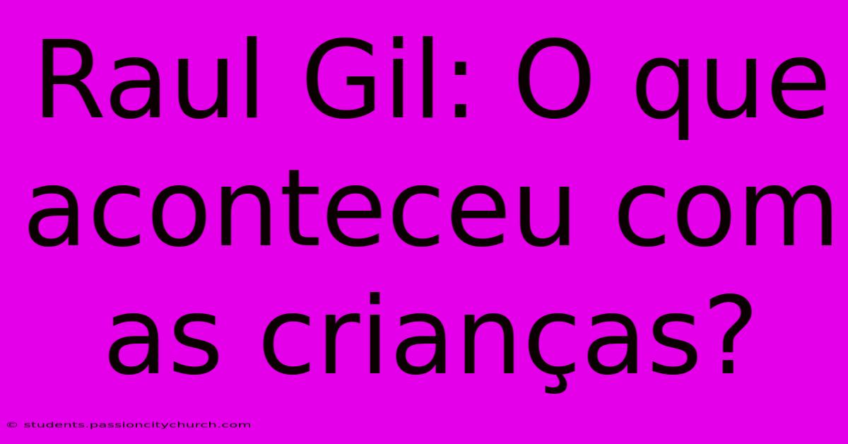 Raul Gil: O Que Aconteceu Com As Crianças?