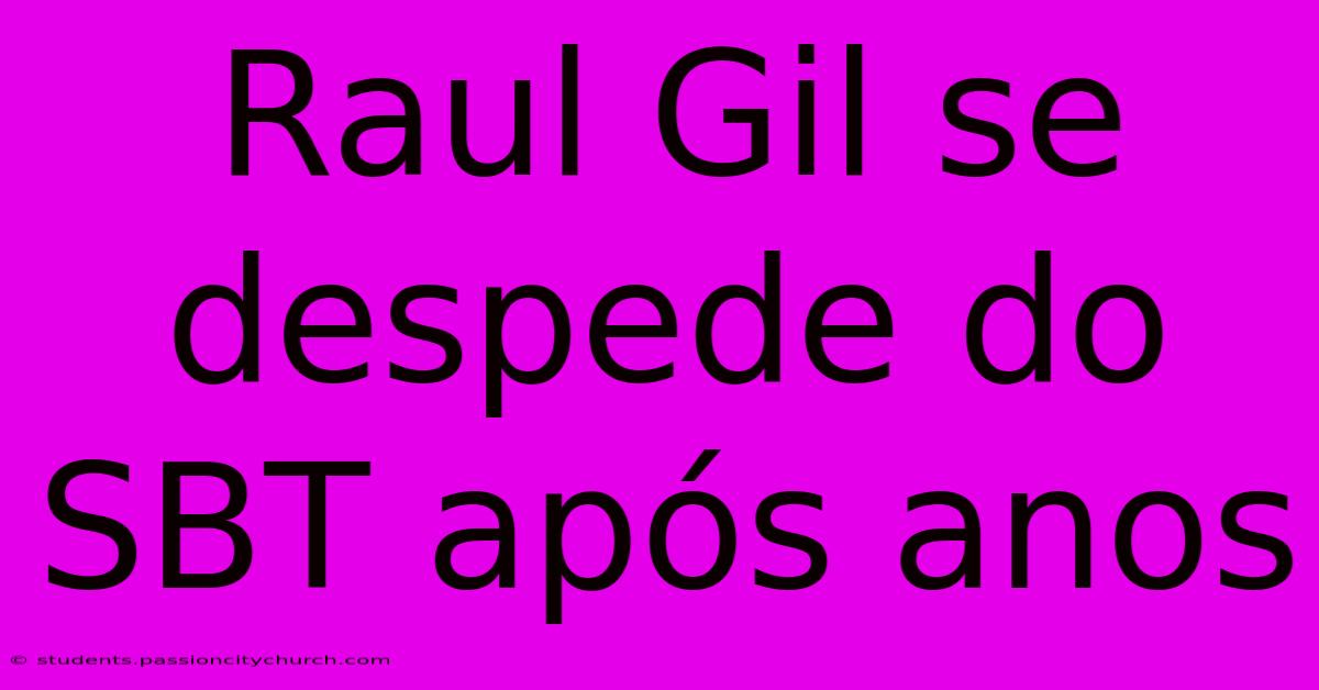 Raul Gil Se Despede Do SBT Após Anos