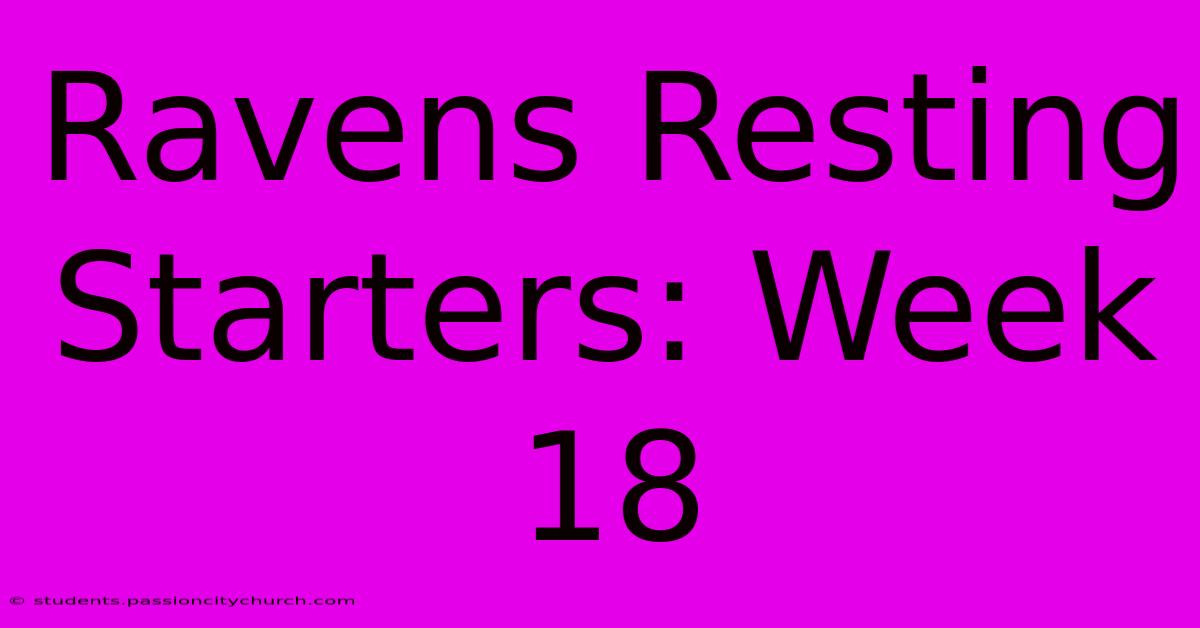 Ravens Resting Starters: Week 18