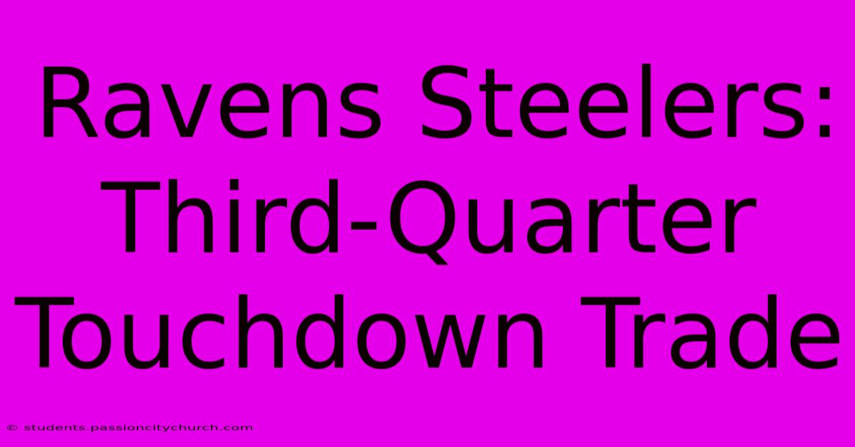 Ravens Steelers: Third-Quarter Touchdown Trade