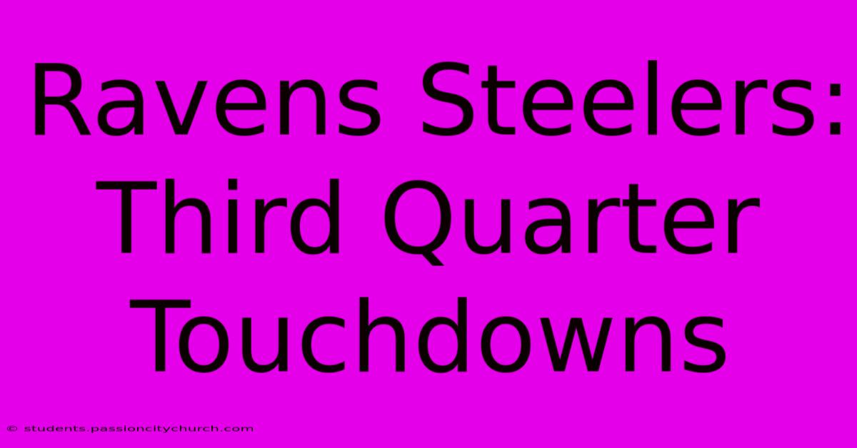 Ravens Steelers:  Third Quarter Touchdowns