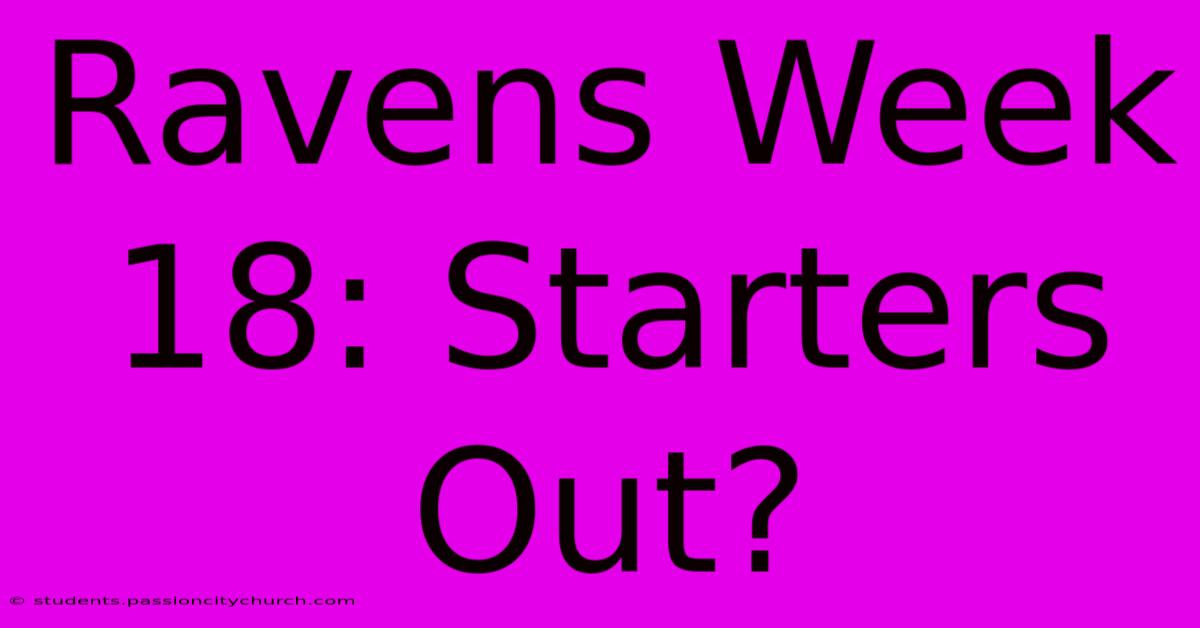 Ravens Week 18: Starters Out?