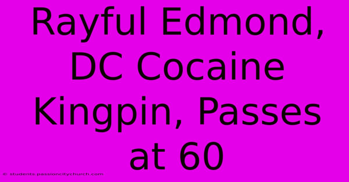 Rayful Edmond, DC Cocaine Kingpin, Passes At 60