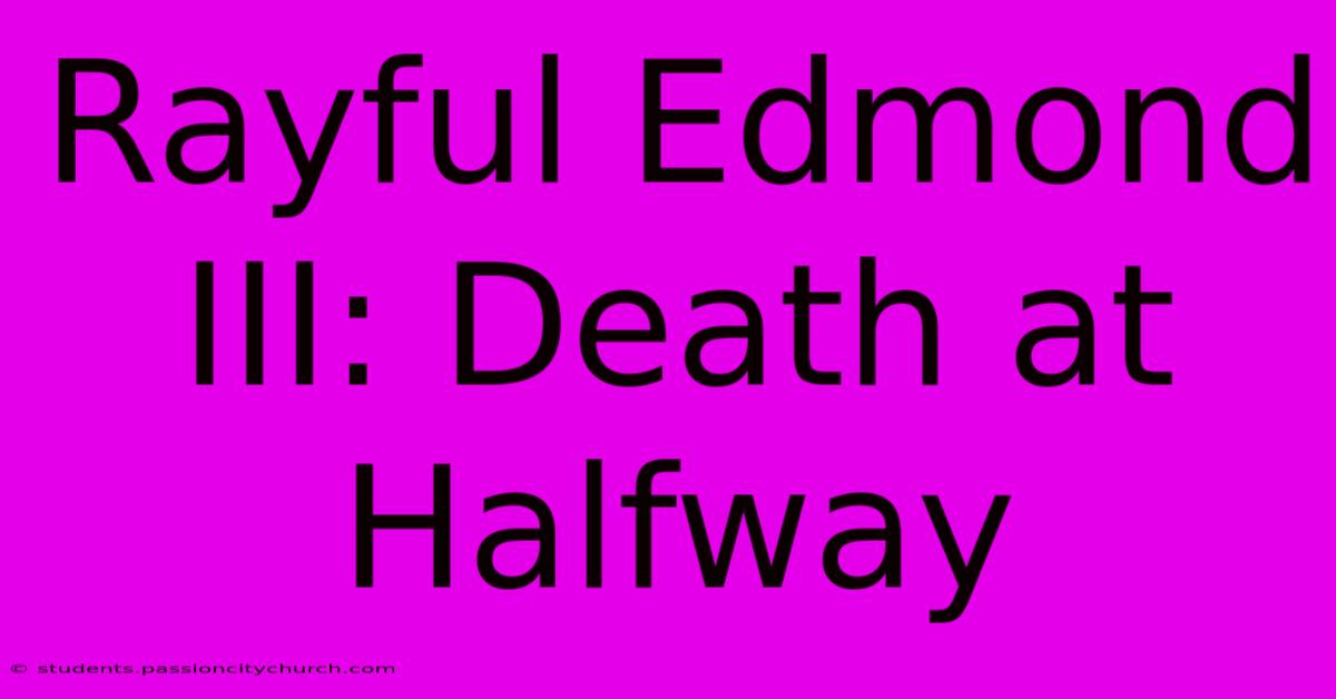 Rayful Edmond III: Death At Halfway