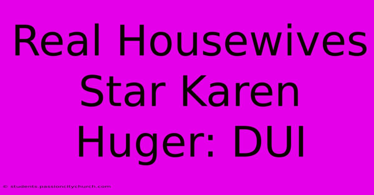 Real Housewives Star Karen Huger: DUI