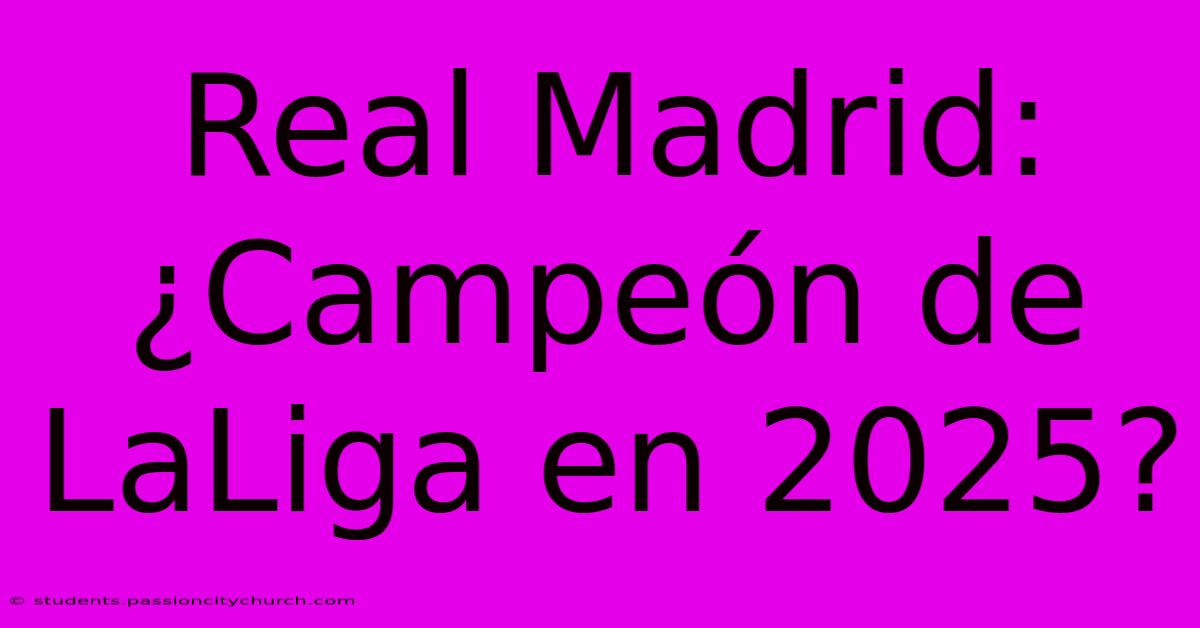 Real Madrid: ¿Campeón De LaLiga En 2025?