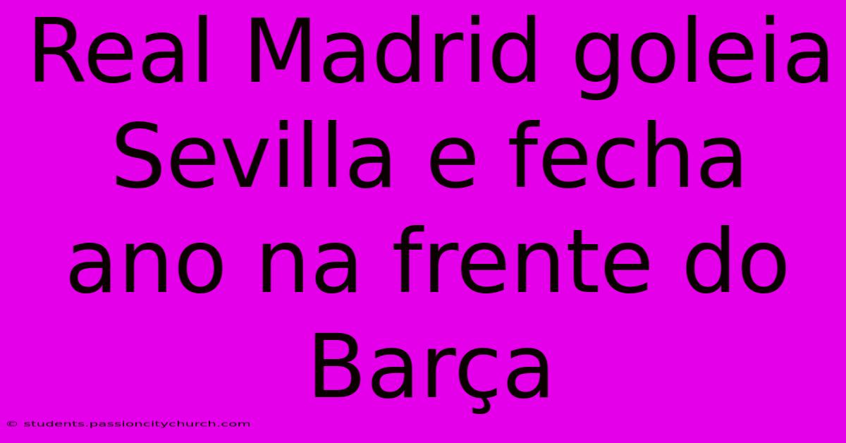 Real Madrid Goleia Sevilla E Fecha Ano Na Frente Do Barça