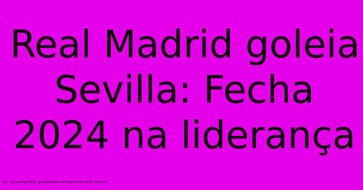 Real Madrid Goleia Sevilla: Fecha 2024 Na Liderança