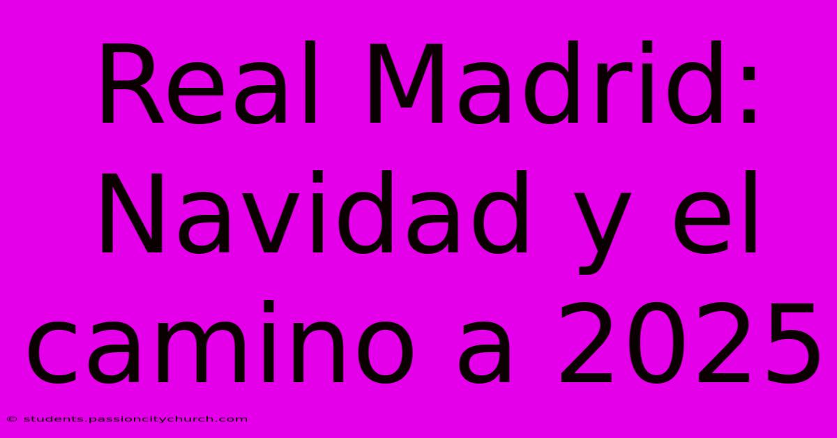 Real Madrid: Navidad Y El Camino A 2025